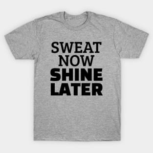 Sweat Now Shine Later T-Shirt